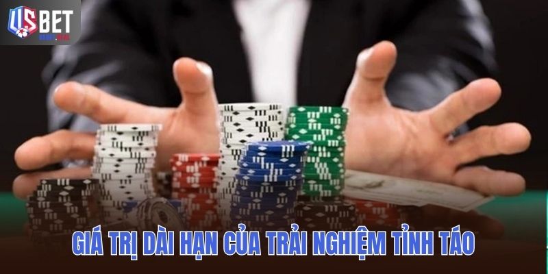 Giá trị dài hạn của trải nghiệm tỉnh táo