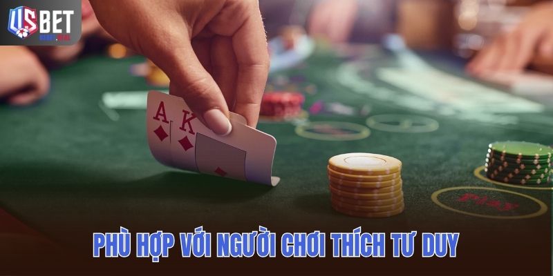 Phù hợp với người tham gia cược thích tư duy hơn phản xạ