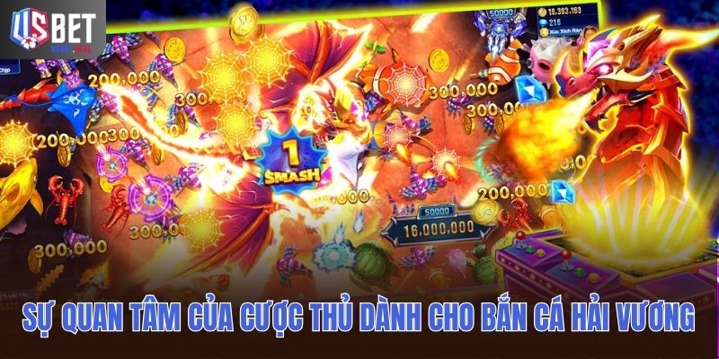 Sự quan tâm của cược thủ dành cho Bắn cá Hải Vương rất ưu ái