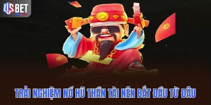 Trải nghiệm nổ hũ thần tài nên bắt đầu từ đâu