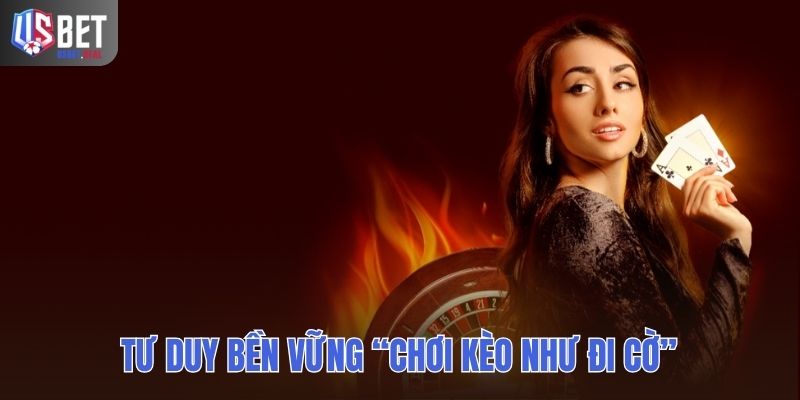 Tư duy bền vững “Chơi kèo như đi cờ”