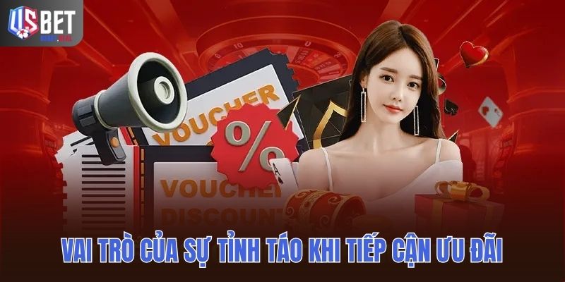 Vai trò của sự tỉnh táo khi tiếp cận ưu đãi